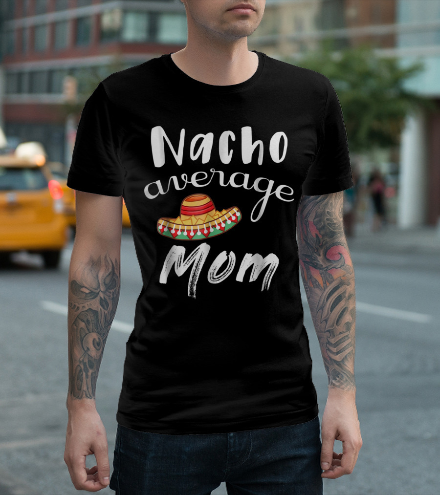 Nacho Average Mom Funny Sombrero Chips Dip Mommy Pun T-Shirt