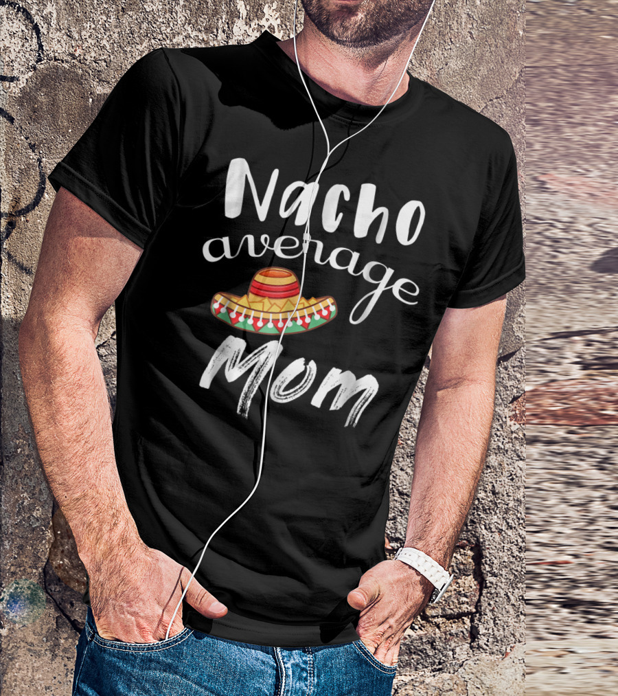 Nacho Average Mom Funny Sombrero Chips Dip Mommy Pun T-Shirt