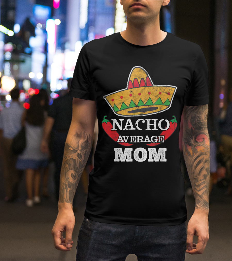 Nacho Average Mom Sombrero Chili Peppers Cinco De Mayo Fun T-Shirt