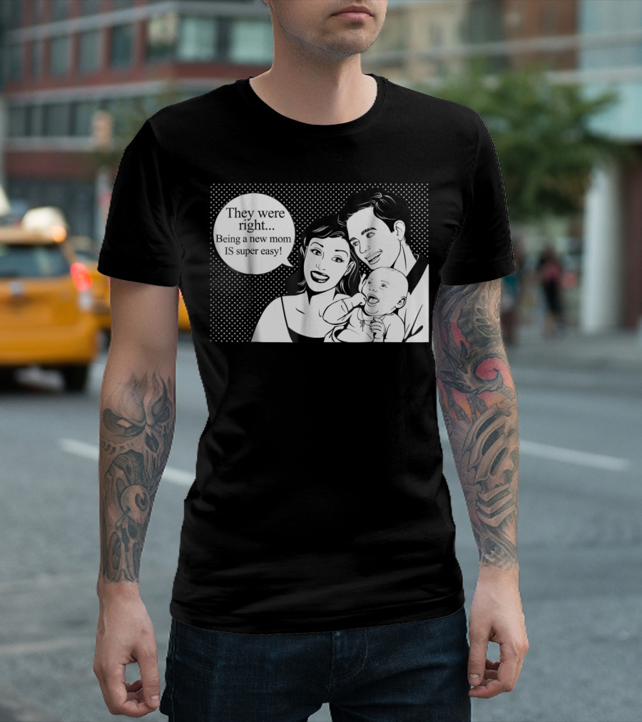 They Were Right Being a New Mom Is Super Easy Tee99 T-Shirt