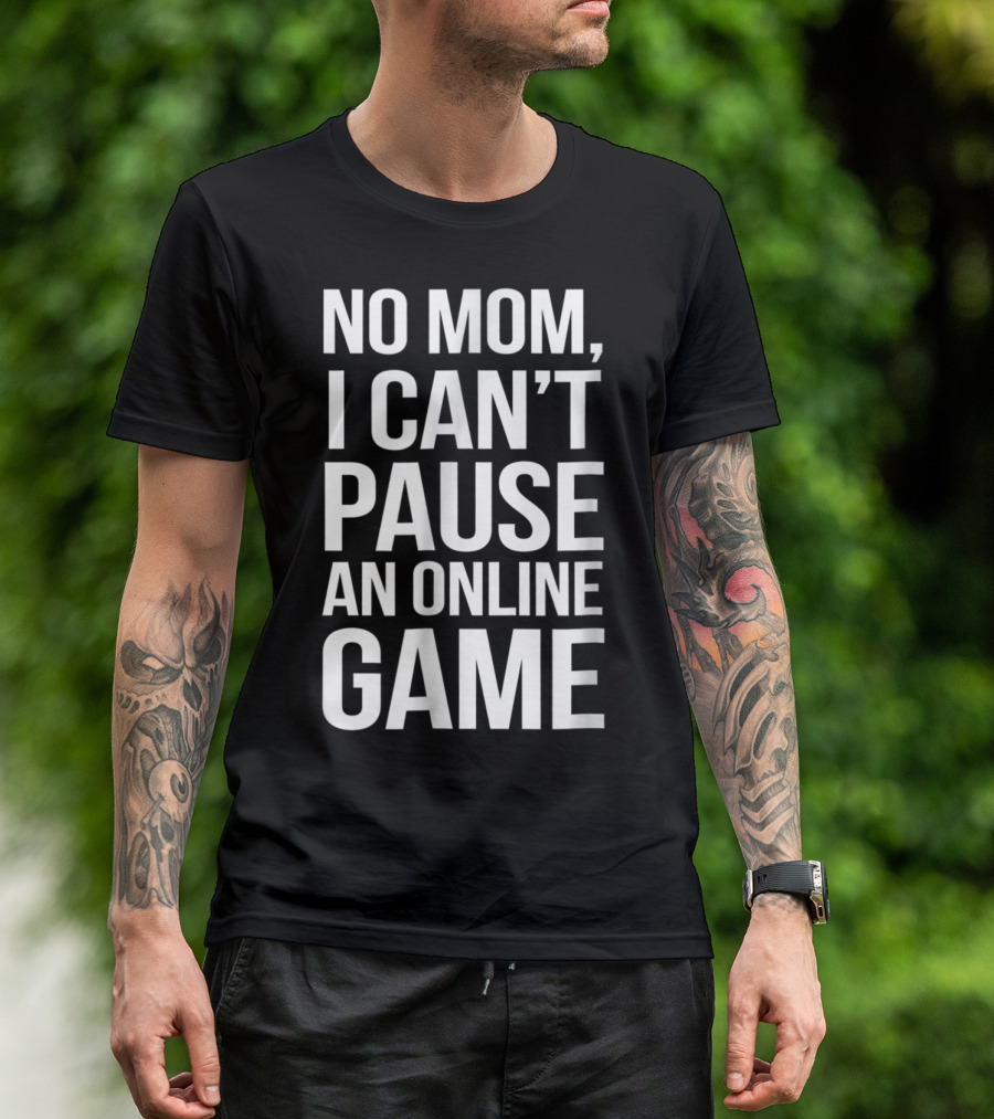 No Mom I Can't Pause An Online Game Gaming Humor T-Shirt