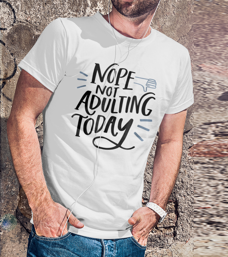 Nope Not Adulting Today Thumbs Down Aunt Uncle38 T-Shirt