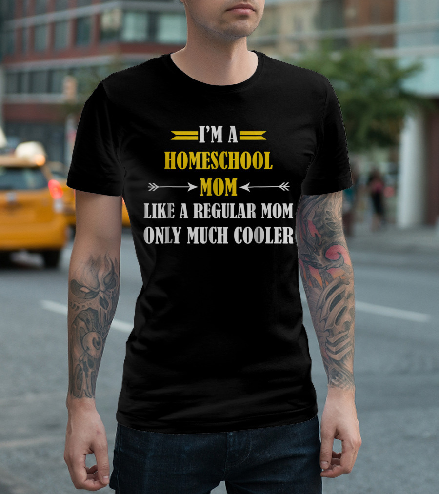 I'm A Homeschool Mom Like A Regular Mom Only Much Cooler T-Shirt