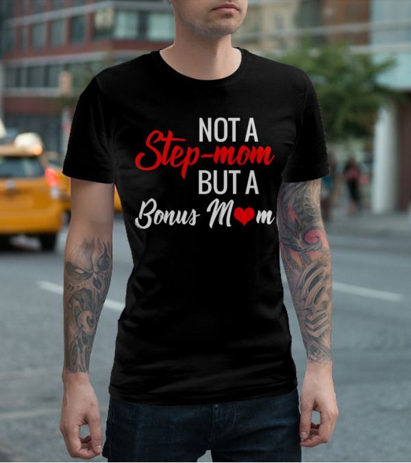 Not A Step-Mom But A Bonus Mom T-Shirt