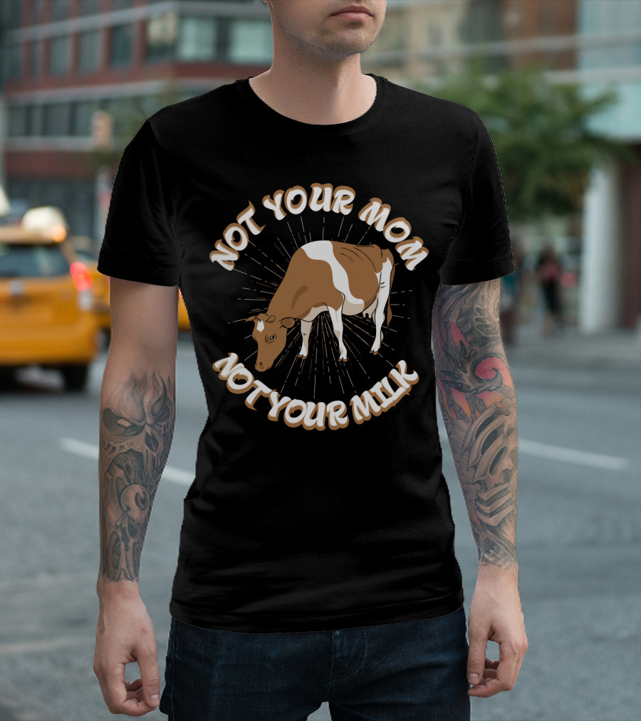 Not Your Mom Not Your Milk Dad Cow Vegan53 T-Shirt