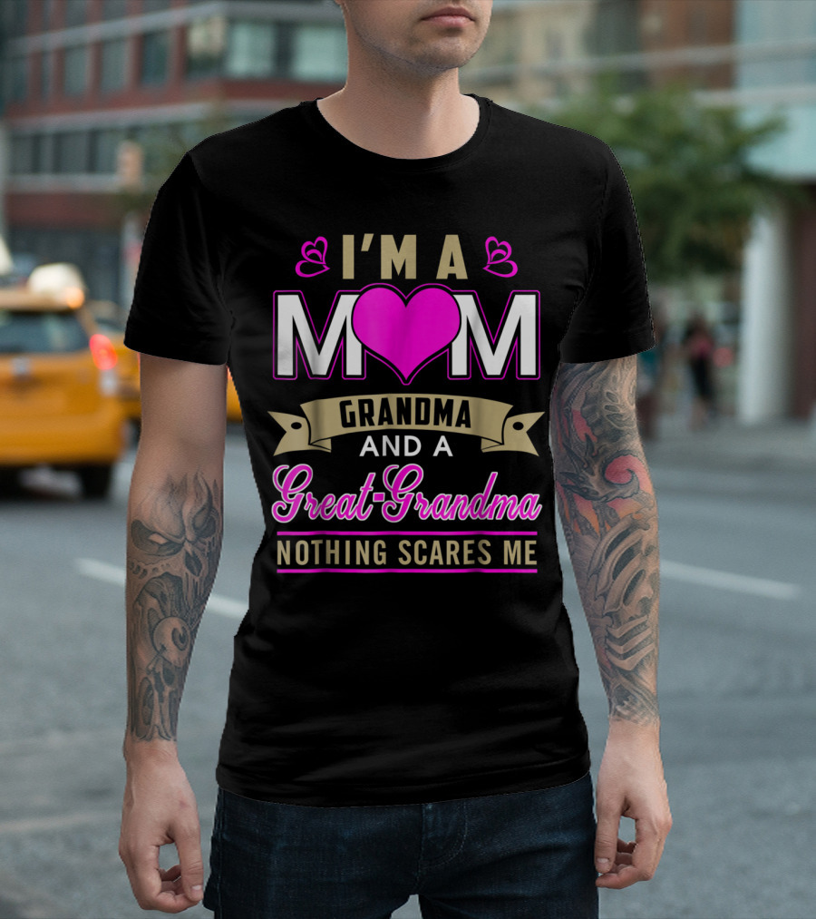 I'm a Mom Grandma and a Great-Grandma Nothing Scares Me T-Shirt