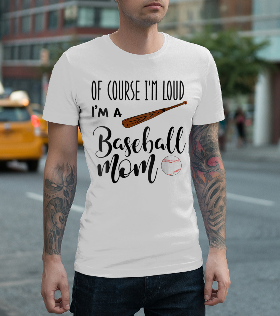 Of Course I'm Loud I'm a Baseball Mom Bat and Ball 94 T-Shirt