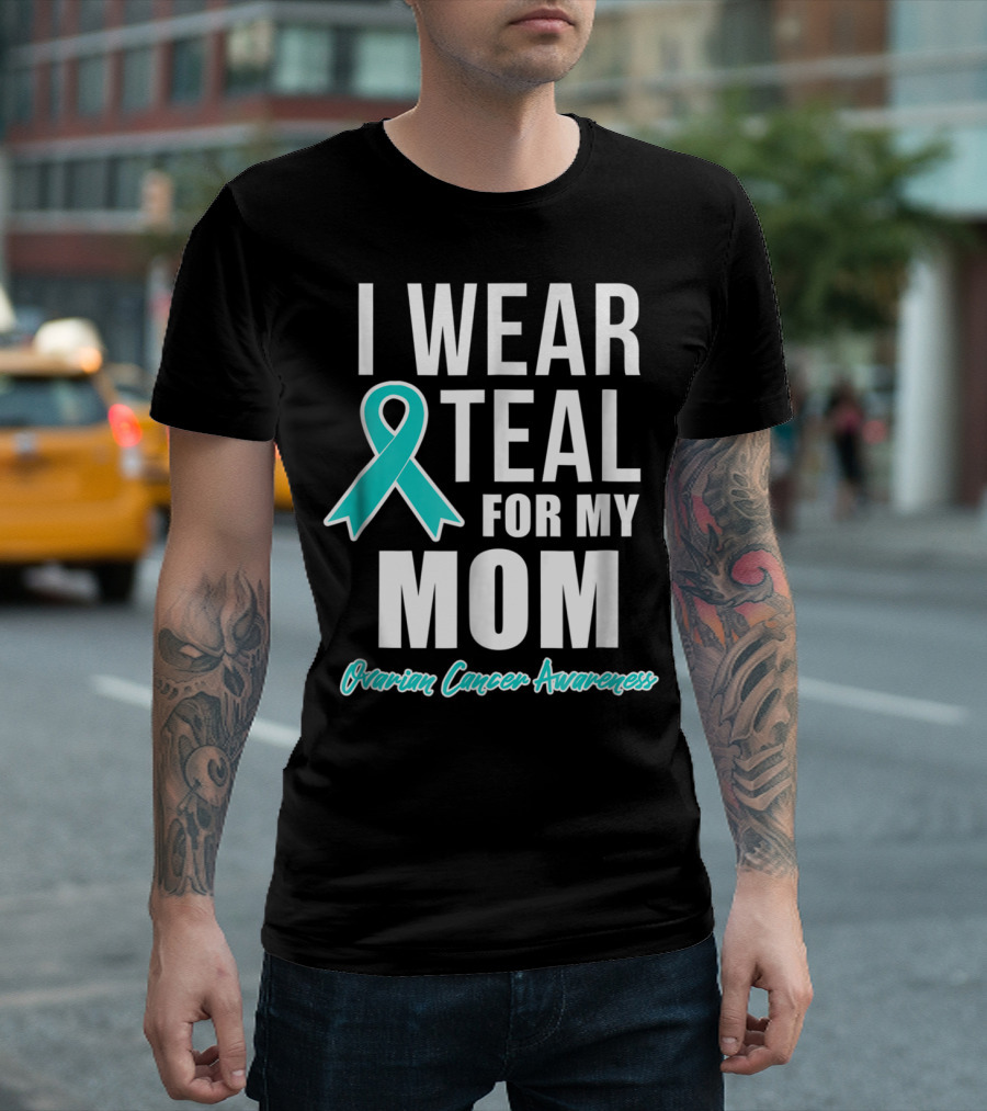 I Wear Teal for My Mom Ovarian Cancer Awareness T-Shirt
