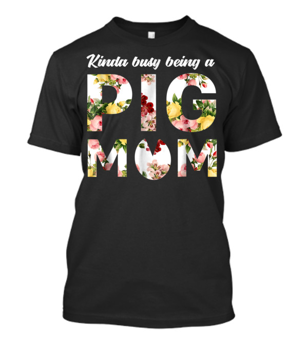 Kinda Busy Being A Pig Mom Floral Text T-Shirt