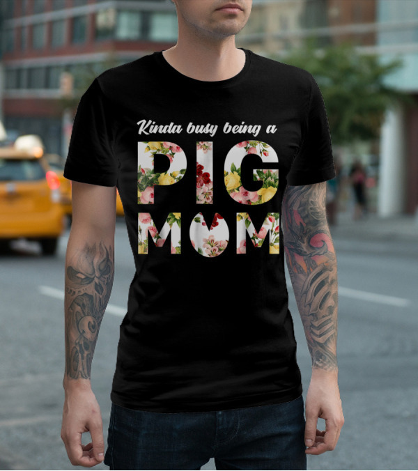 Kinda Busy Being A Pig Mom Floral Text T-Shirt