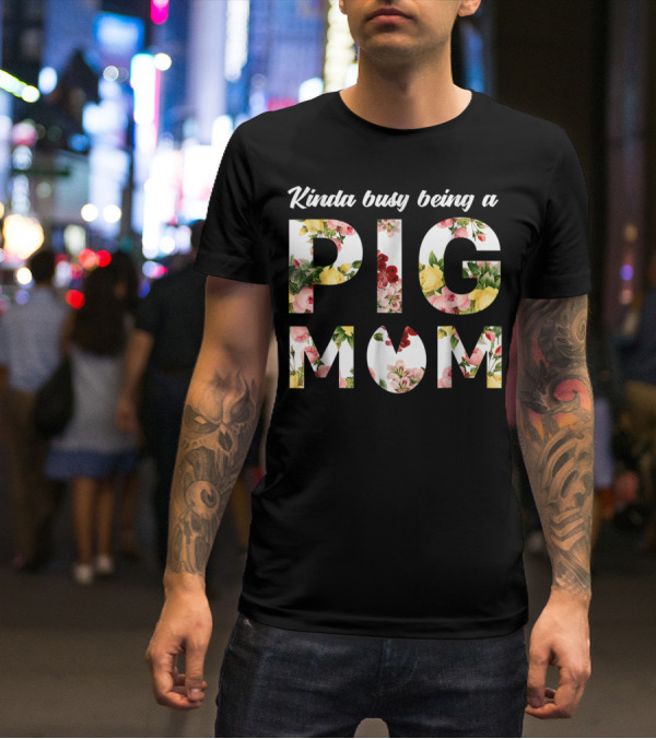 Kinda Busy Being A Pig Mom Floral Text T-Shirt