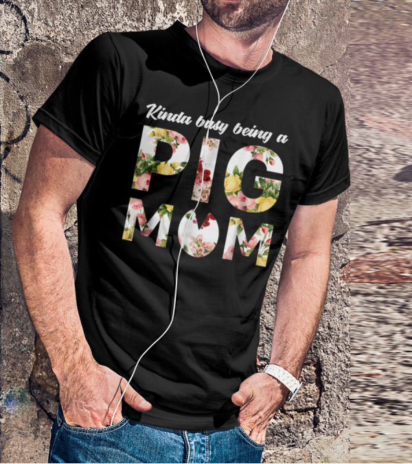 Kinda Busy Being A Pig Mom Floral Text T-Shirt