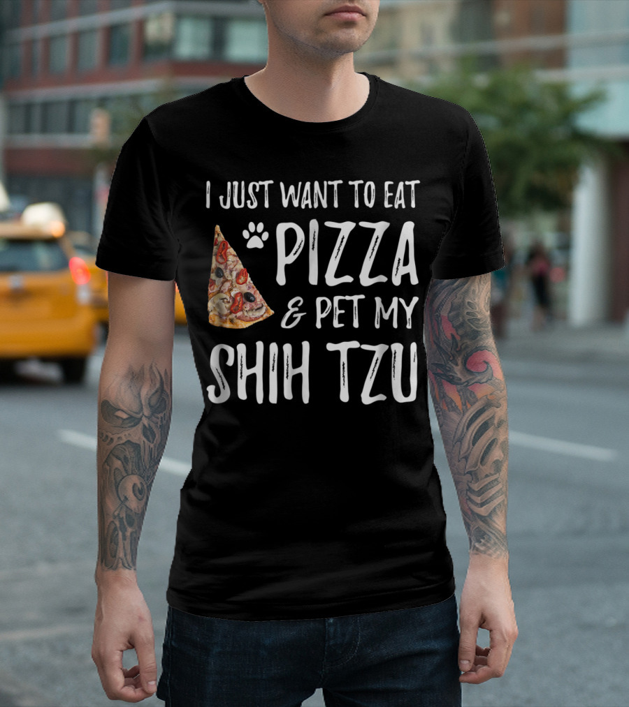 I Just Want to Eat Pizza and Pet My Shih Tzu Funny Dog Mom Dad Idea T-Shirt