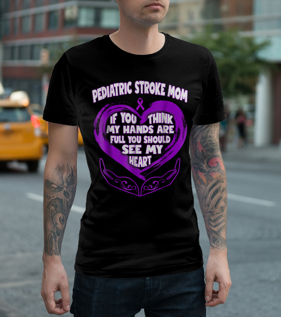 PEDIATRIC STROKE MOM IF YOU THINK MY HANDS ARE FULL YOU SHOULD SEE MY HEART T-Shirt