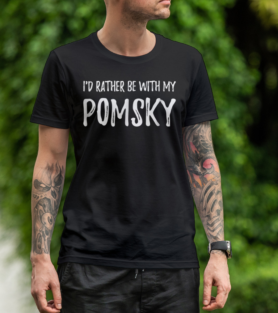 I'd Rather Be With My Pomsky Dog Mom Or Dog Dad Pomsky16 T-Shirt
