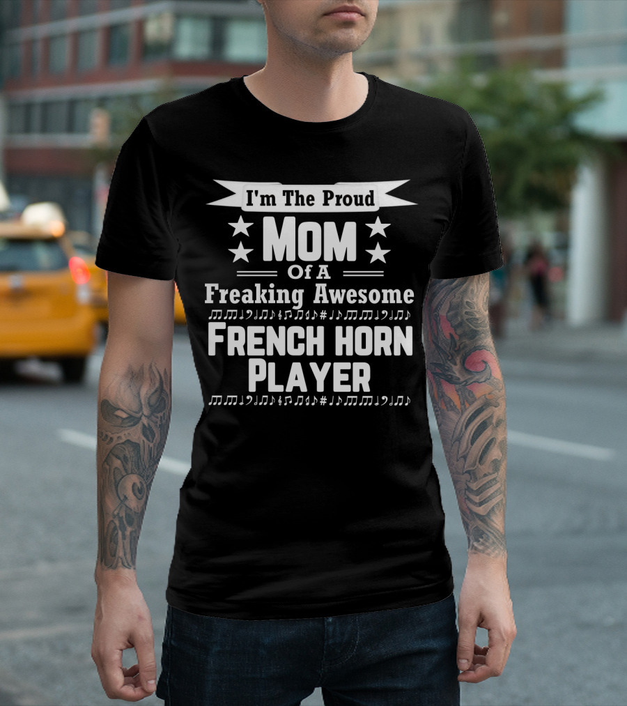 I'm The Proud Mom of a Freaking Awesome French Horn Player T-Shirt