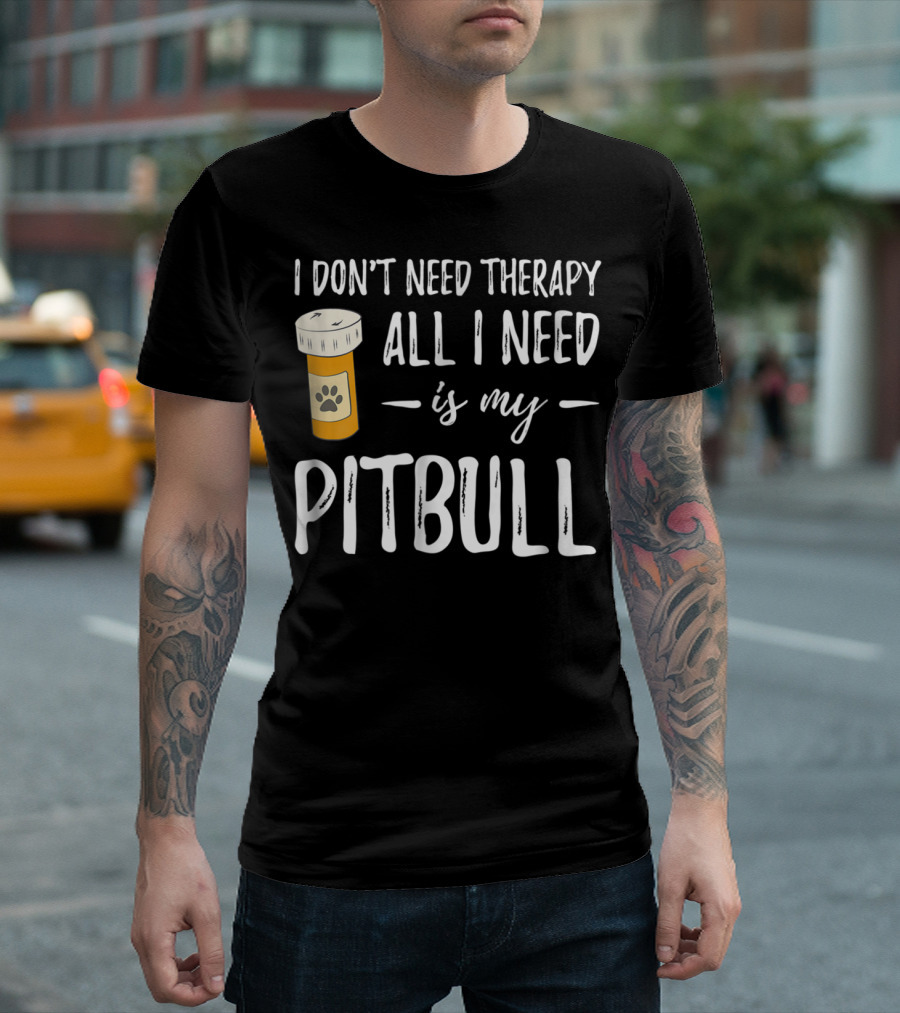 I Don't Need Therapy All I Need Is My Pitbull T-Shirt