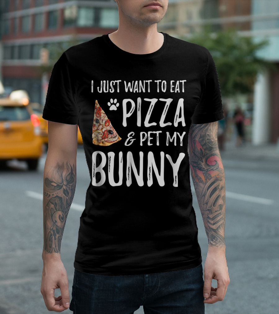 I Just Want to Eat Pizza and Pet My Bunny T-Shirt