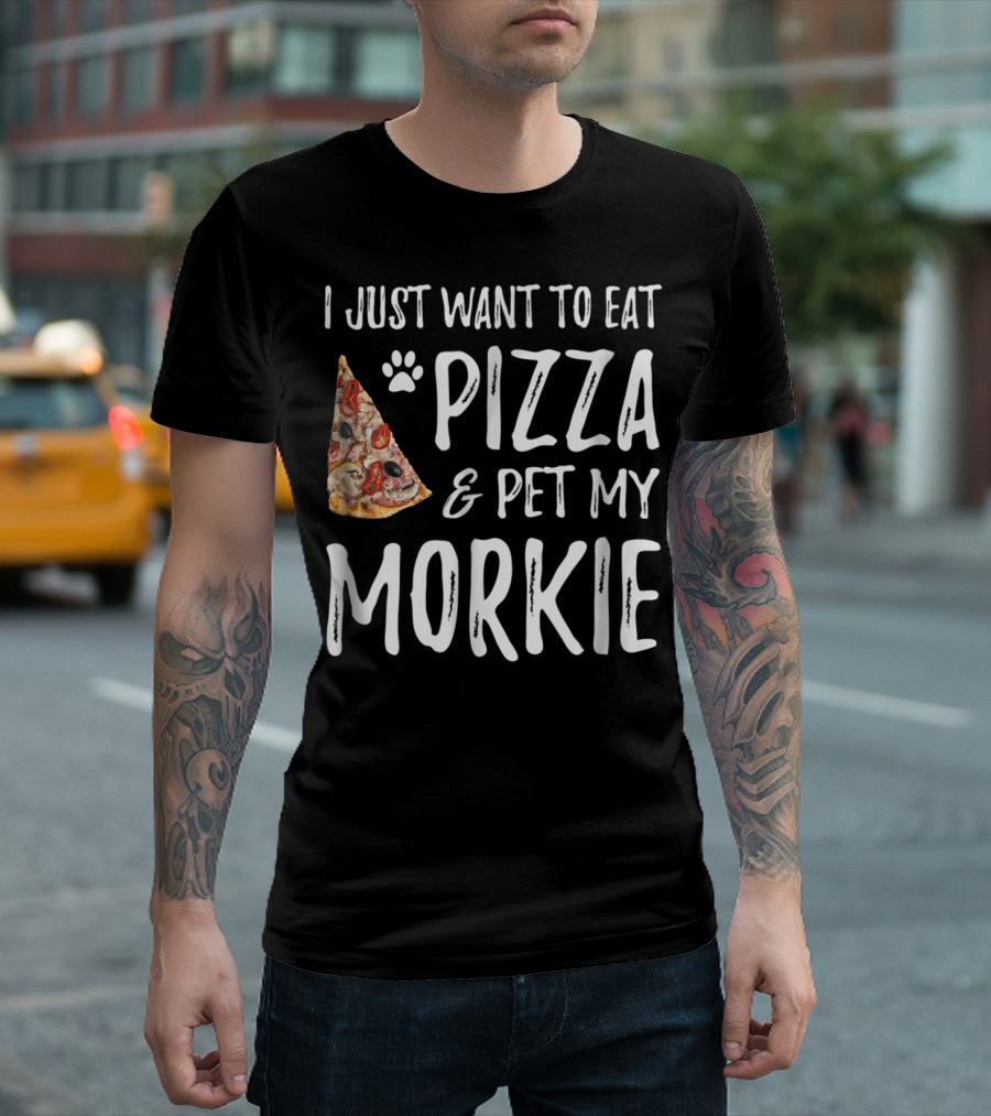 I Just Want To Eat Pizza And Pet My Morkie Dog Mom Dad Idea63 T-Shirt