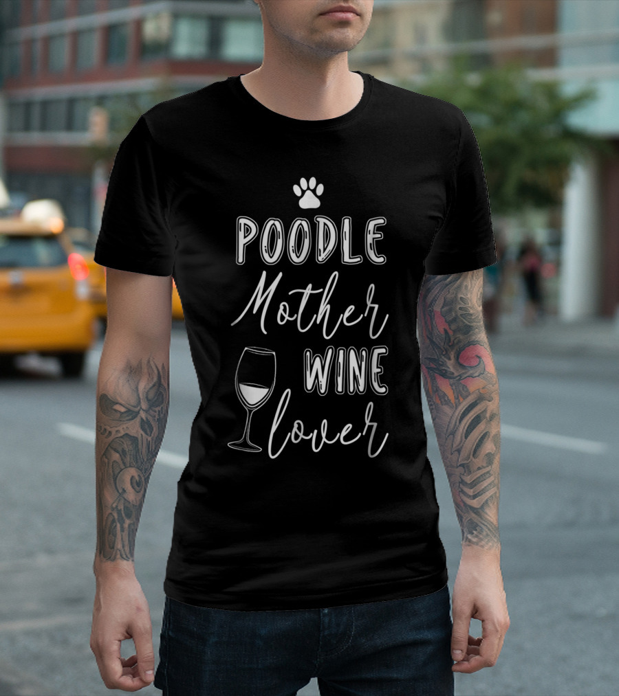 Poodle Mother Wine Lover Dog Paw Glass T-Shirt