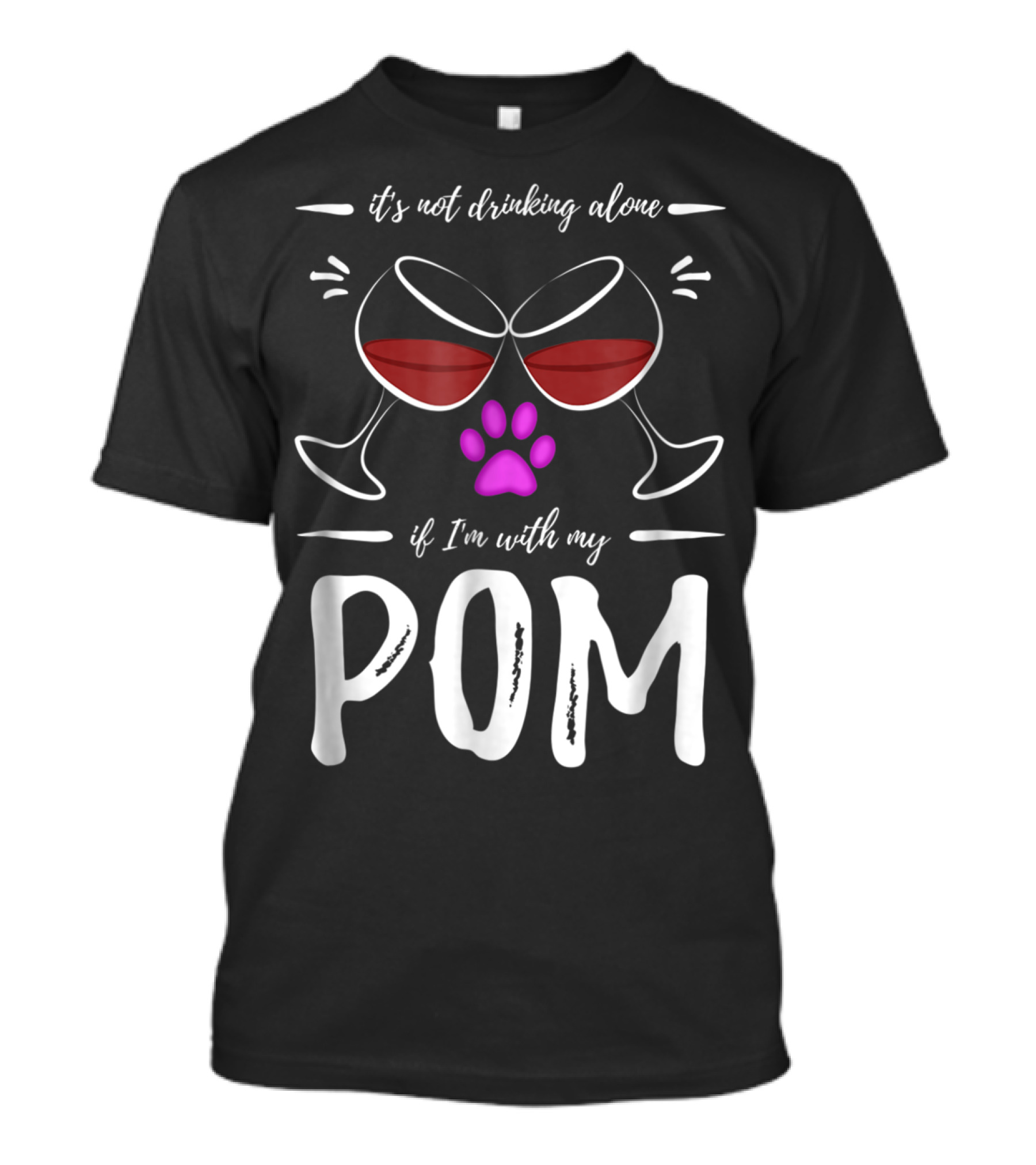 Pom Mom Wine Drinker It's Not Drinking Alone If I'm With My Pom T-Shirt