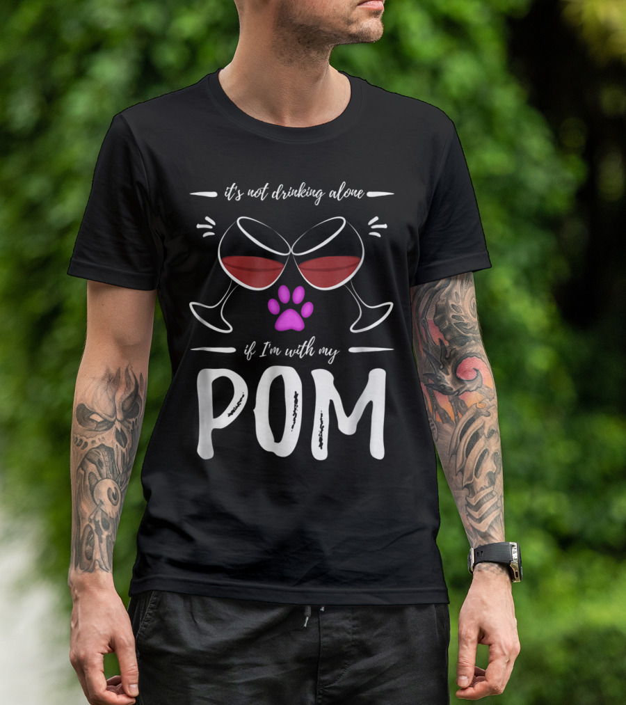 Pom Mom Wine Drinker It's Not Drinking Alone If I'm With My Pom T-Shirt