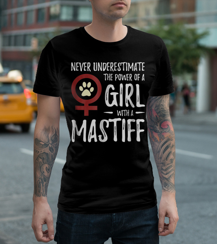 Never Underestimate The Power Of A Girl With A Mastiff Feminist Dog Mom T-Shirt