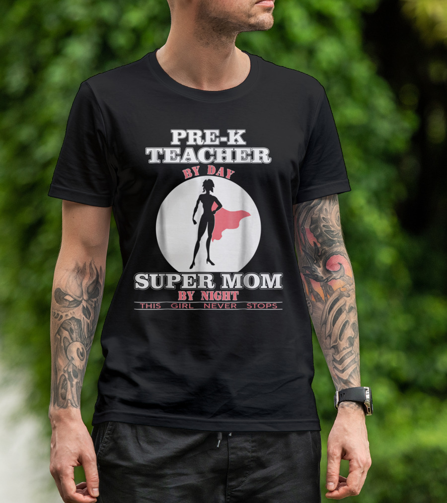 PRE-K Teacher By Day Super Mom By Night This Girl Never Stops T-Shirt