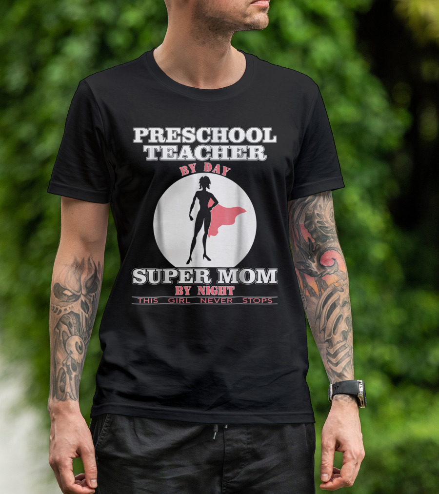 PRESCHOOL TEACHER BY DAY SUPER MOM BY NIGHT THIS GIRL NEVER STOPS T-Shirt