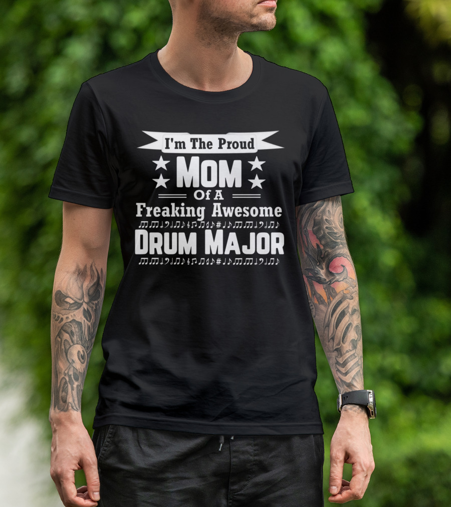 I'm The Proud Mom Of A Freaking Awesome Drum Major T-Shirt