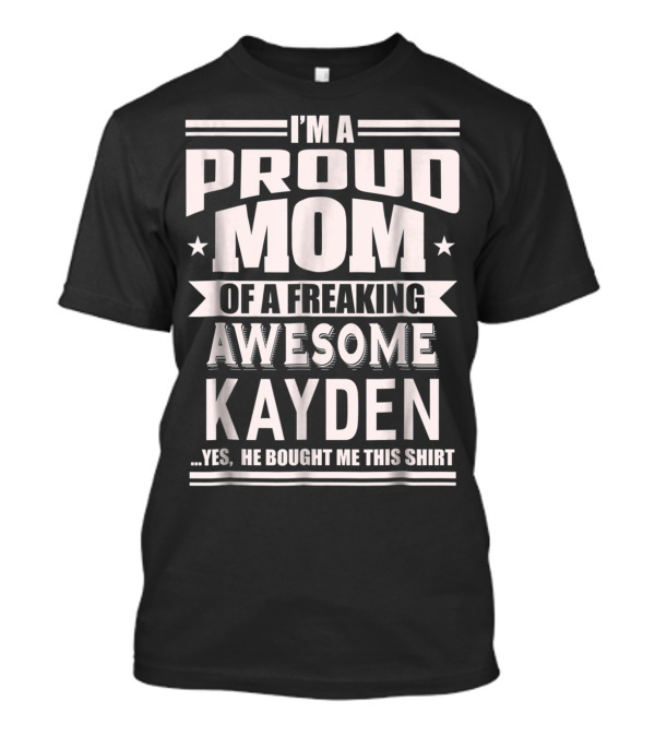 I'm A Proud Mom Of A Freaking Awesome Kayden T-Shirt