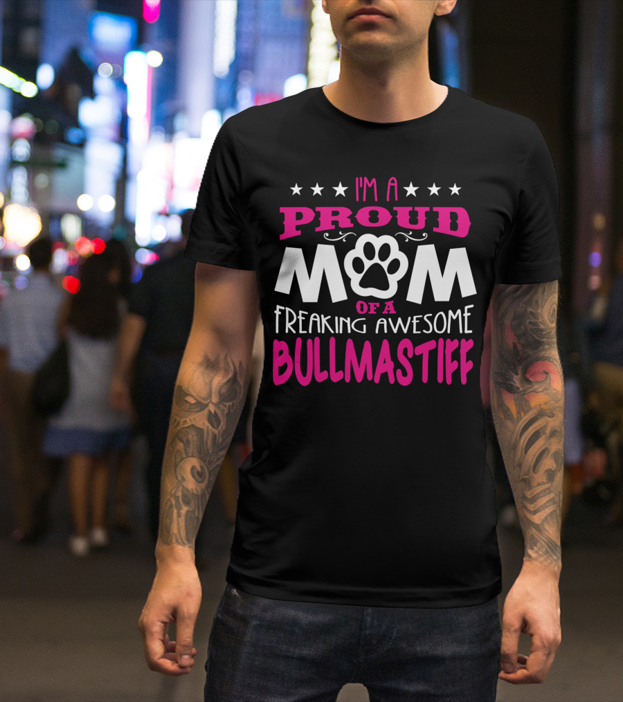 I'm A Proud Mom Of A Freaking Awesome Bullmastiff T-Shirt