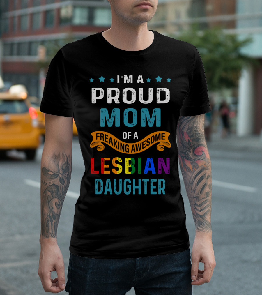 I'm a Proud Mom of a Freaking Awesome Lesbian Daughter T-Shirt