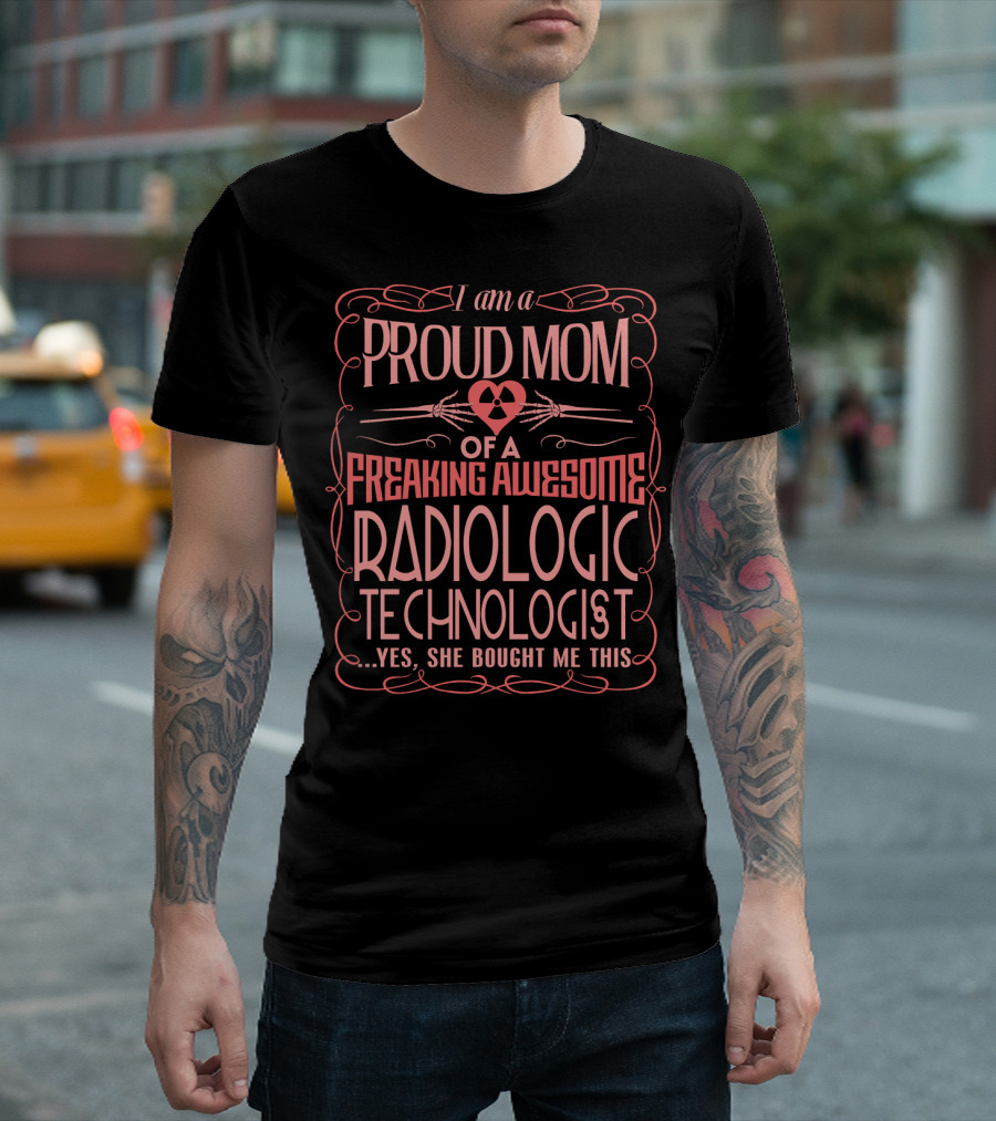 I Am A Proud Mom Of A Freaking Awesome Radiologic Technologist T-Shirt