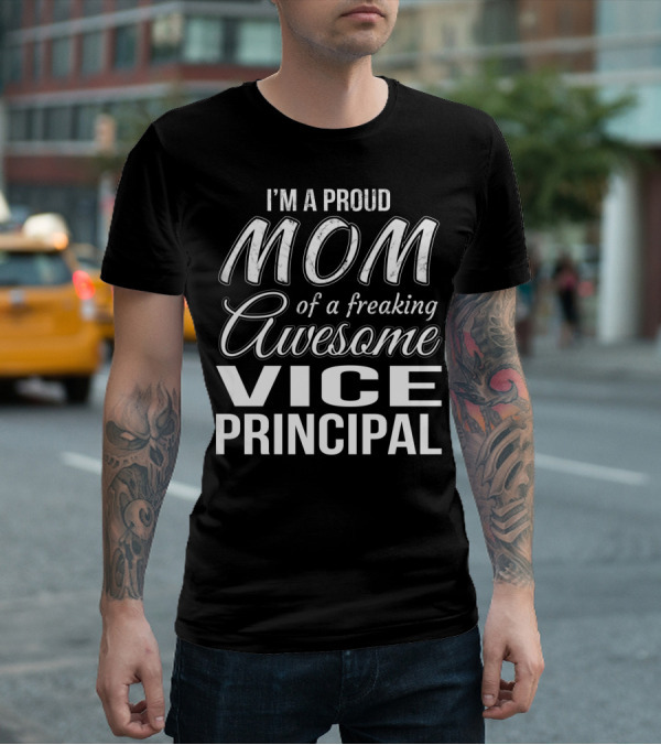 I'm A Proud Mom Of A Freaking Awesome Vice Principal T-Shirt