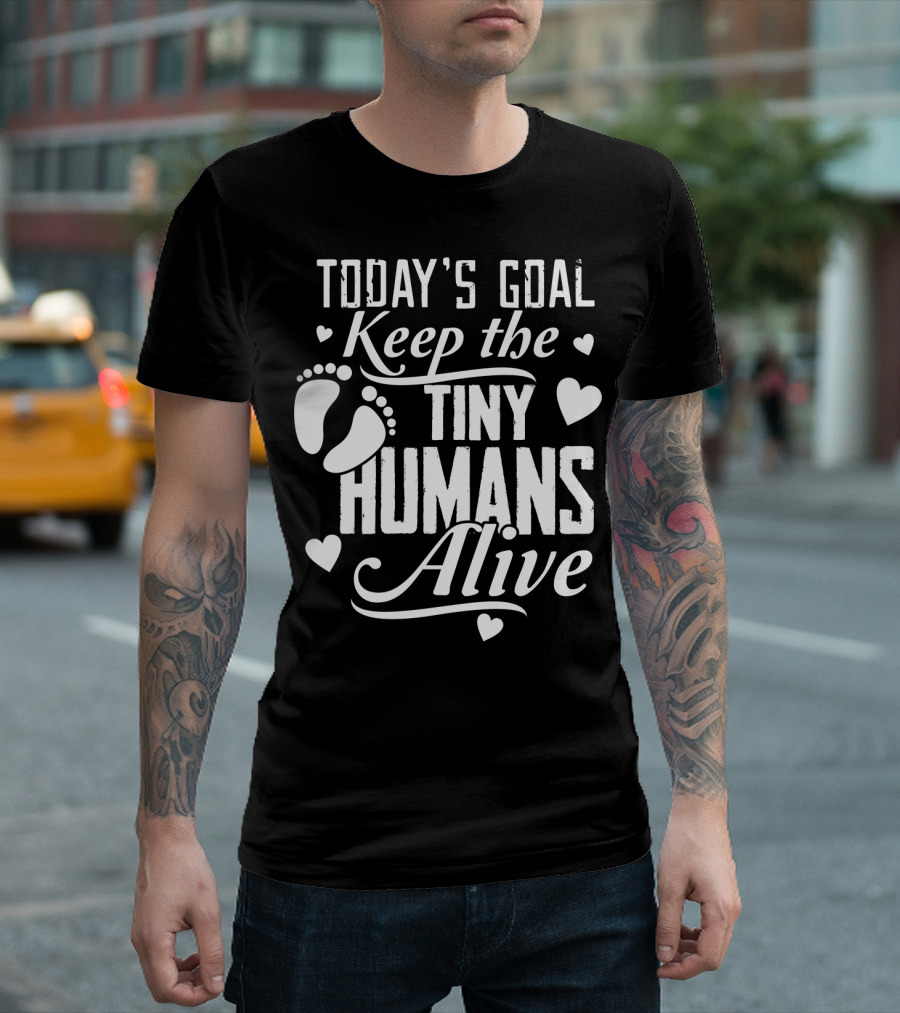 Today's Goal Keep The Tiny Humans Alive With Heart And Footprint Graphics T-Shirt