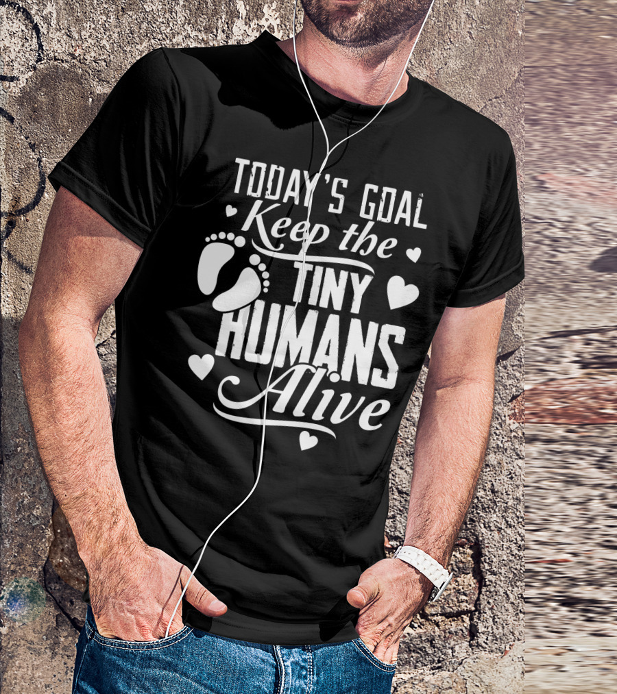 Today's Goal Keep The Tiny Humans Alive With Heart And Footprint Graphics T-Shirt