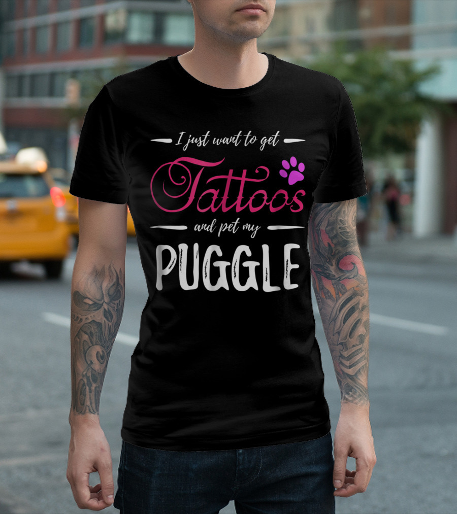 I Just Want To Get Tattoos and Pet My Puggle Dog Lover Tattoo Funny Dog Mom T-Shirt
