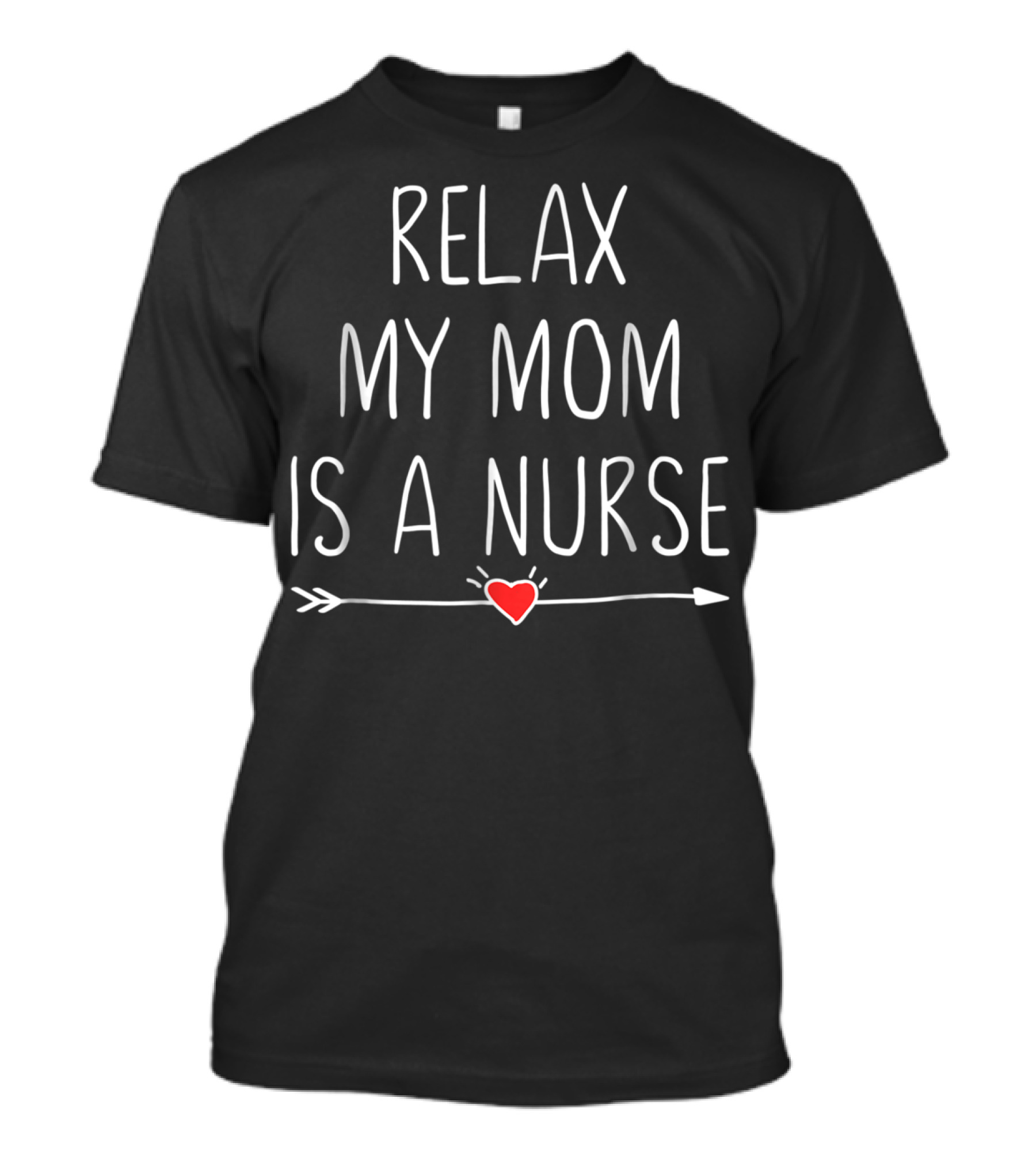 Relax My Mom Is A Nurse With Heart Arrow T-Shirt