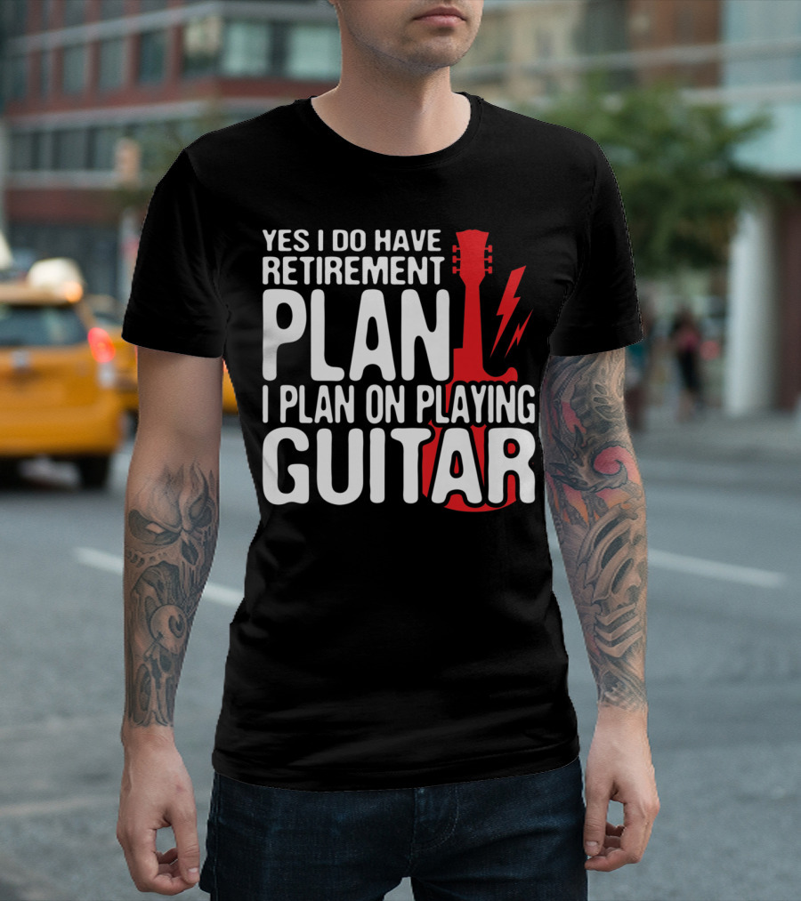 Yes I Do Have Retirement Plan I Plan On Playing Guitar T-Shirt