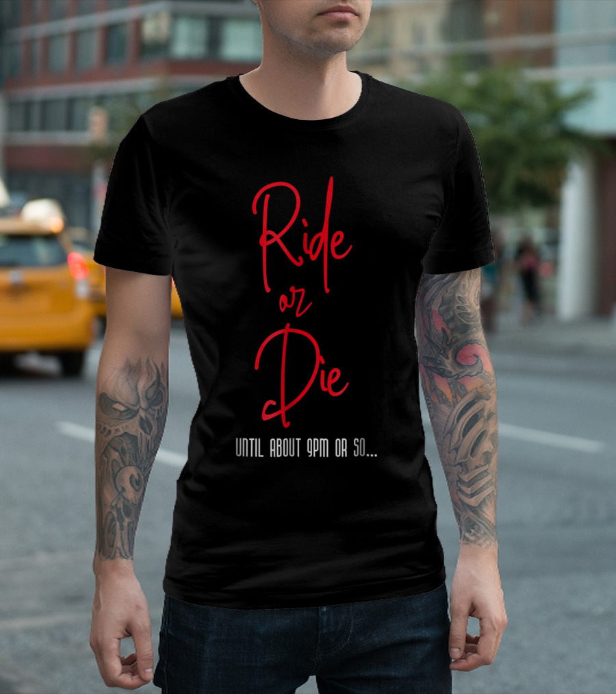 Ride Or Die Until About 9pm Or So Funny Mom Night Out T-Shirt