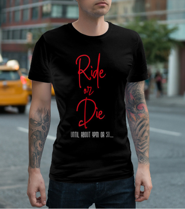 Ride Or Die Until About 9pm Or So Funny Mom Night Out T-Shirt
