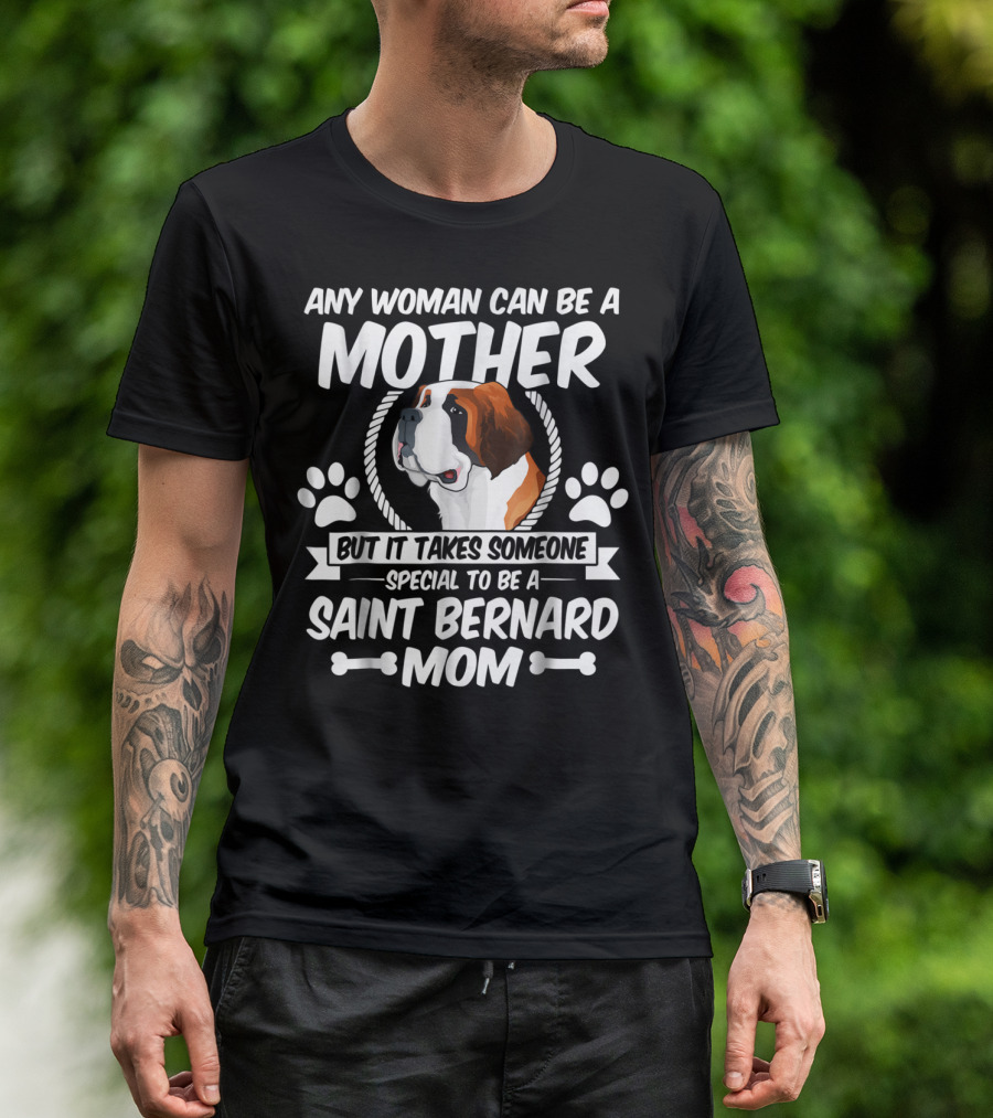 Any Woman Can Be A Mother But It Takes Someone Special To Be A Saint Bernard Mom T-Shirt