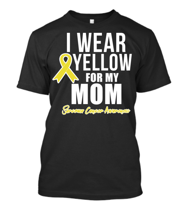 I Wear Yellow For My Mom Sarcoma Cancer Awareness T-Shirt