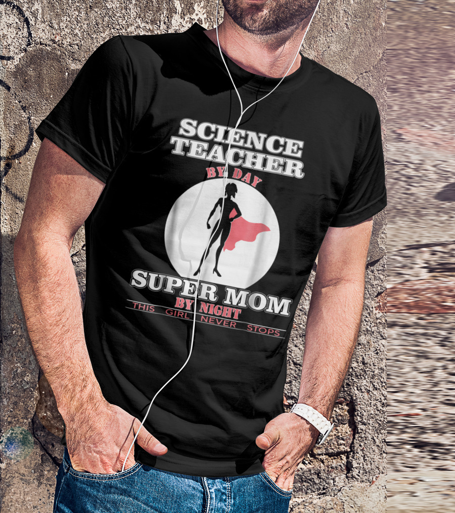Science Teacher By Day Super Mom By Night This Girl Never Stops T-Shirt