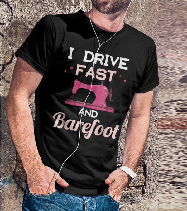 I Drive Fast And Barefoot Sewing Machine Mom Nana T-Shirt