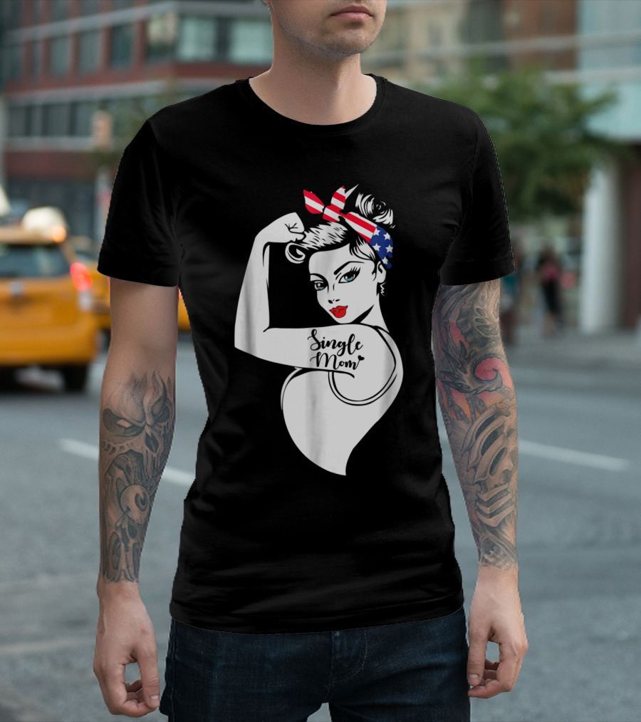 Single Mom Unbreakable Strong Women with Patriotic Rosie the Riveter T-Shirt