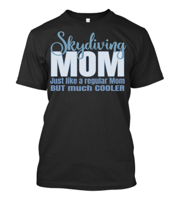 Skydiving Mom Just Like A Regular Mom But Much Cooler T-Shirt