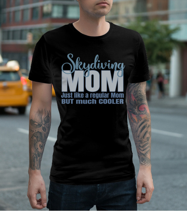 Skydiving Mom Just Like A Regular Mom But Much Cooler T-Shirt