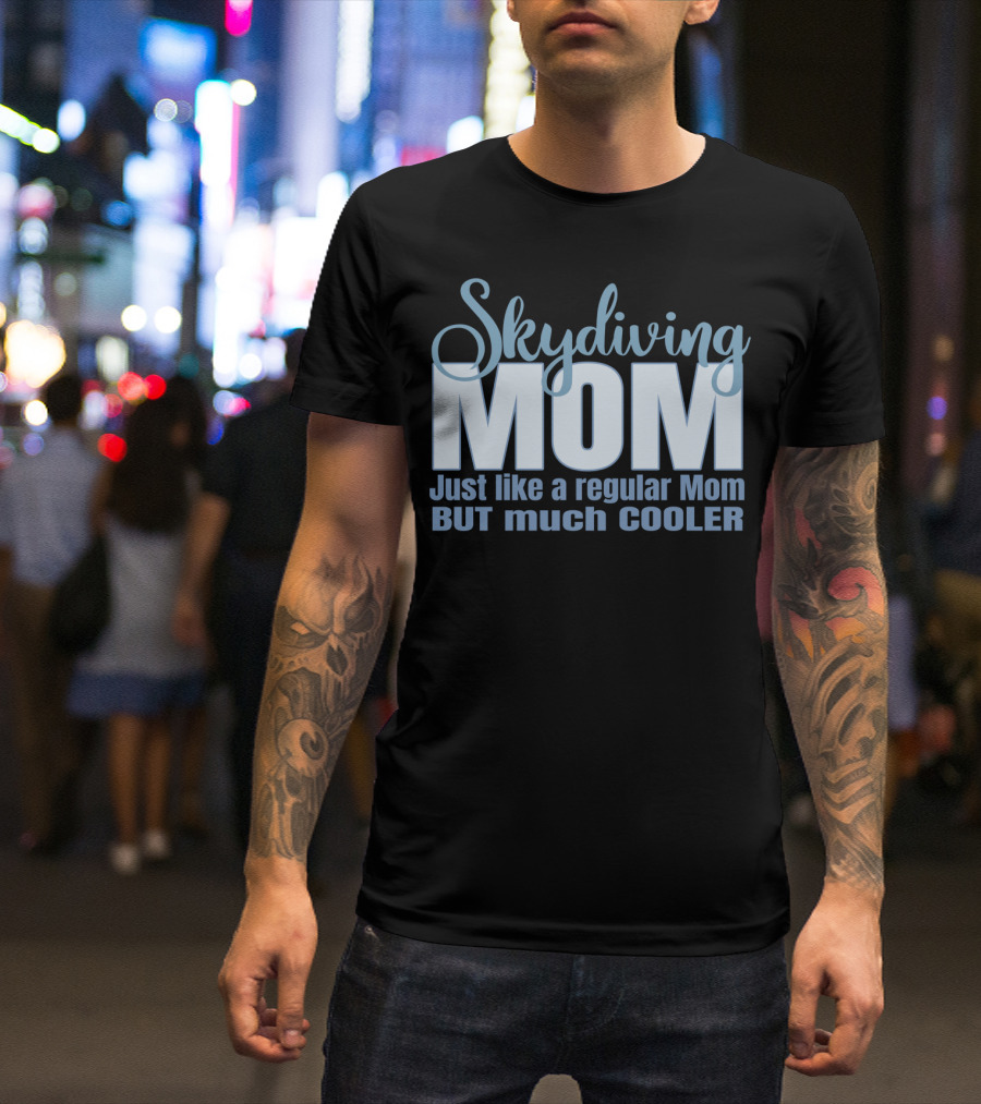 Skydiving Mom Just Like A Regular Mom But Much Cooler T-Shirt
